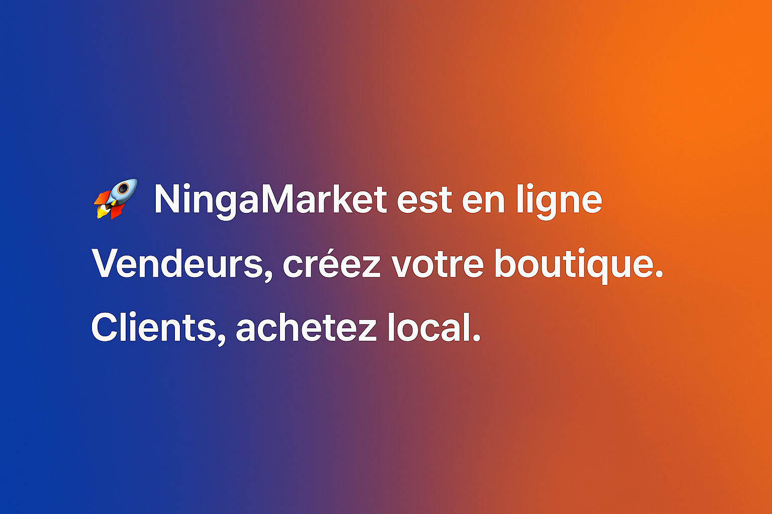 NingaMarket est en ligne — Vendeurs, créez votre boutique. Clients, achetez local.